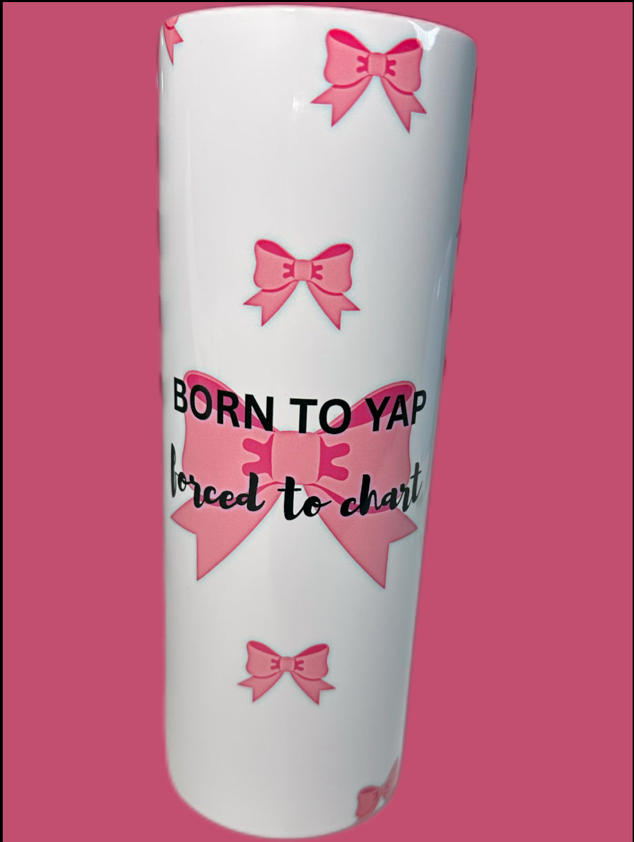 Born to yap Forced to Chart 20 oz skinny straight insulated tumbler